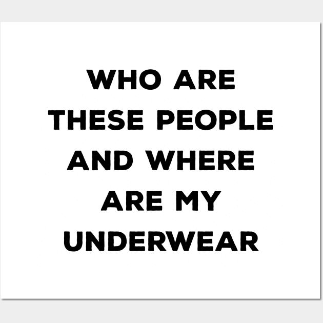 Who Are These People And Where Are My Underwear Wall Art by BANWA